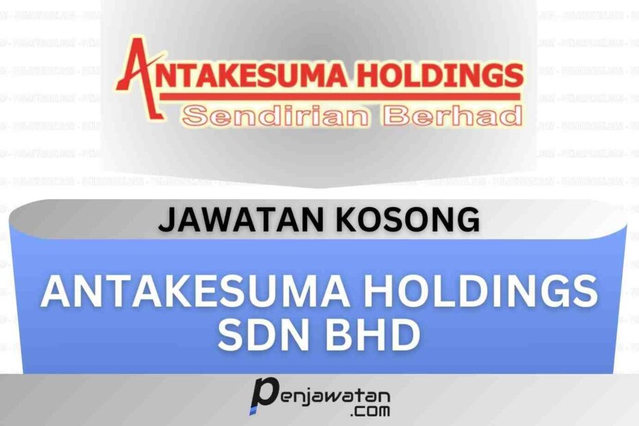 Jawatan Kosong Antakesuma Holdings Sdn Bhd